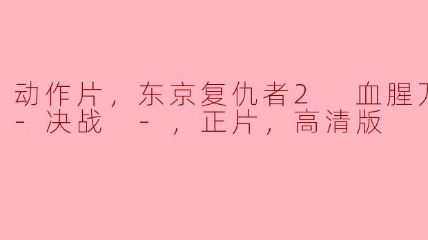 你能简单介绍一下《东京复仇者2 血腥万圣节篇-决战》的剧情吗？